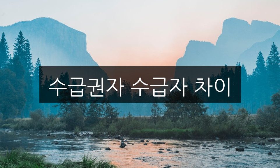 수급권자 수급자 차이, 알고 있나요? 핵심 요약